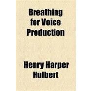 Breathing for Voice Production by Hulbert, Henry Harper, 9781154469257