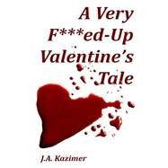 A Very F***ed-up Valentine's Tale by Kazimer, J. A., 9781523359257