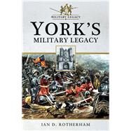 York's Military Legacy by Rotherham, Ian D., 9781526709257