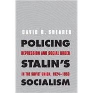 Policing Stalin's Socialism : Repression and Social Order in the Soviet Union, 1924-1953 by David R. Shearer, 9780300149258