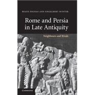 Rome and Persia in Late Antiquity: Neighbours and Rivals by Beate Dignas , Engelbert Winter, 9780521849258