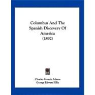 Columbus and the Spanish Discovery of America by Adams, Charles Francis; Ellis, George Edward; Bradford, Gamaliel, 9781120179258
