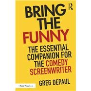 Bring the Funny: The Essential Companion for the Comedy Screenwriter by Depaul; Greg, 9781138929258
