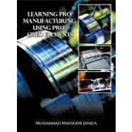 Learning Pro/Manufacturing Using Pro/Creo Elements : A Step-by-Step Guide to Learn Computer-Aided Manufacturing by Janjua, Muhammad Mansoor, 9781462039258