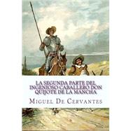 La segunda parte del Ingenioso caballero Don Quijote de la Mancha/ The second part of the Ingenious Gentleman Don Quixote by Cervantes Saavedra, Miguel de; Lopez, Sara, 9781523419258
