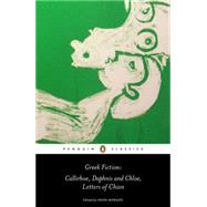 Greek Fiction : Callirhoe, Daphnis and Chloe, Letters of Chion by Unknown, 9780140449259