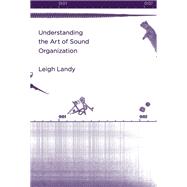 Understanding the Art of Sound Organization by Landy, Leigh, 9780262529259