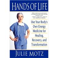 Hands of Life Use Your Body's Own Energy Medicine for Healing, Recovery, and Transformation by MOTZ, JULIE, 9780553379259