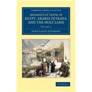 Incidents of Travel in Egypt, Arabia Petraea, and the Holy Land by Stephens, John Lloyd, 9781108079259