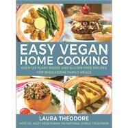 Easy Vegan Home Cooking Over 125 Plant-Based and Gluten-Free Recipes for Wholesome Family Meals by Theodore, Laura, 9781578269259