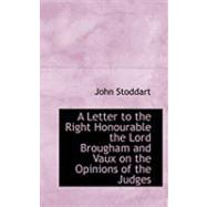 A Letter to the Right Honourable the Lord Brougham and Vaux on the Opinions of the Judges by Stoddart, John, 9780554949260