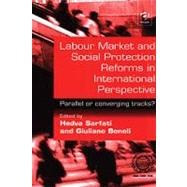 Labour Market and Social Protection Reforms In International Perspective : Parallel or Converging Tracks? by Sarfati, Hedva; Bonoli, Giuliano, 9780754619260