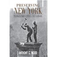 Preserving New York: Winning the Right to Protect a Citys Landmarks by Wood; Anthony C., 9781138979260
