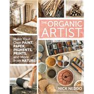 The Organic Artist Make Your Own Paint, Paper, Pigments, Prints and More from Nature by Neddo, Nick, 9781592539260
