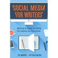 Social Media for Writers by Morris, Tee; Ballantine, Pip; Wendig, Chuck, 9781599639260