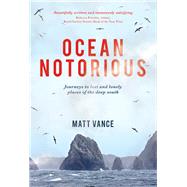 Ocean Notorious  Journeys to Lost and Lonely Places of the Deep South by Vance, Matt, 9781927249260