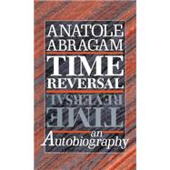 Time Reversal: An Autobiography by Abragam, Anatole; Abragam, Anatole, 9780198539261