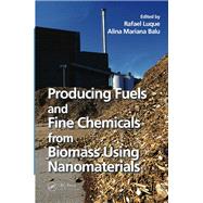 Producing Fuels and Fine Chemicals from Biomass Using Nanomaterials by Luque, Rafael; Balu, Alina Mariana, 9780367379261