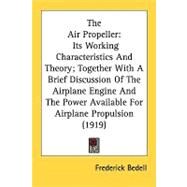 The Air Propeller: Its Working Characteristics and Theory; Together With a Brief Discussion of the Airplane Engine and the Power Available for Airplane Propulsion by Bedell, Frederick, 9780548619261