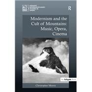 Modernism and the Cult of Mountains: Music, Opera, Cinema by Morris,Christopher, 9781138279261