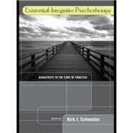 Existential-Integrative Psychotherapy: Guideposts to the Core of Practice by Schneider; Kirk J., 9781138969261