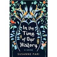 In the Time of Our History A Novel of Riveting and Evocative Fiction by Pari, Susanne, 9781496739261