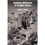 Building Militaries in Fragile States by Karlin, Mara E., 9780812249262