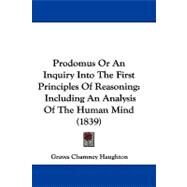 Prodomus or an Inquiry into the First Principles of Reasoning : Including an Analysis of the Human Mind (1839) by Haughton, Graves Champney, 9781104439262