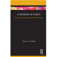 A Museum in Public: Re-visioning Canadas Royal Ontario Museum by Ashley; Susan, 9781138579262