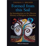 Formed From This Soil An Introduction to the Diverse History of Religion in America by Bremer, Thomas S., 9781405189262
