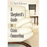 A Shepherd's Guide to Crisis Counseling by Robinson, Beth; Green, Noel, 9781453779262