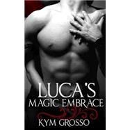 Luca's Magic Embrace by Grosso, Kym, 9781480199262