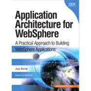 Application Architecture for WebSphere A Practical Approach to Building WebSphere Applications by Bernal, Joey, 9780137129263