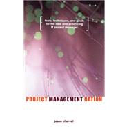 Project Management Nation Tools, Techniques, and Goals for the New and Practicing IT Project Manager by Charvat, Jason, 9780471139263