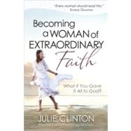 Becoming a Woman of Extraordinary Faith by Clinton, Julie, 9780736939263