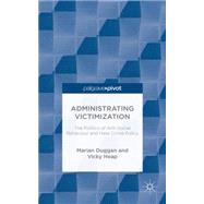 The Administrating Victimization The Politics of Anti-Social Behaviour and Hate Crime Policy by Duggan, Marian; Heap, Vicky, 9781137409263