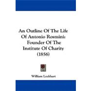 Outline of the Life of Antonio Rosmini : Founder of the Institute of Charity (1856) by Lockhart, William, 9781437479263