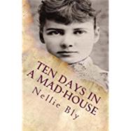 Ten Days in a Mad-house by Bly, Nellie, 9781519649263