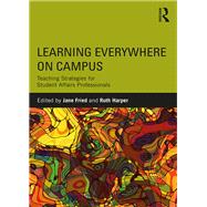 Learning Everywhere on Campus: Teaching Strategies for Student Affairs Professionals by Fried; Jane, 9780415789264