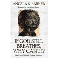 If God Still Breathes, Why Can't I?: Black Lives Matter and Biblical Authority by Parker, Angela N; Harper, Lisa Sharon, 9780802879264