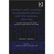 Contact and Conflict in Frankish Greece and the Aegean, 1204-1453: Crusade, Religion and Trade between Latins, Greeks and Turks by Chrissis,Nikolaos G., 9781409439264
