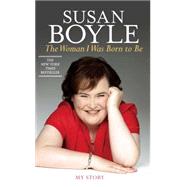 The Woman I Was Born to Be My Story by Boyle, Susan, 9781451609264