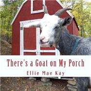 There's a Goat on My Porch by Kay, Ellie Mae; Kelleher, Joseph R.; Umbriaco, Karl, 9781500279264