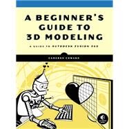 A Beginner's Guide to 3D Modeling A Guide to Autodesk Fusion 360 by COWARD, CAMERON, 9781593279264