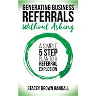 Generating Business Referrals Without Asking by Randall, Stacey Brown, 9781683509264