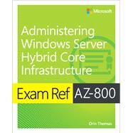 Exam Ref AZ-800 Administering Windows Server Hybrid Core Infrastructure by Thomas, Orin, 9780137729265