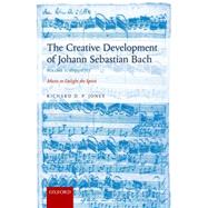 The Creative Development of Johann Sebastian Bach, Volume I: 1695-1717 Music to Delight the Spirit by Jones, Richard D. P., 9780198739265