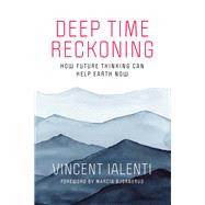 Deep Time Reckoning How Future Thinking Can Help Earth Now by Ialenti, Vincent; Bjornerud, Marcia, 9780262539265