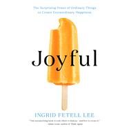 Joyful The Surprising Power of Ordinary Things to Create Extraordinary Happiness by Fetell Lee, Ingrid, 9780316399265