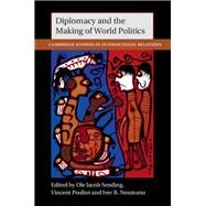 Diplomacy and the Making of World Politics by Sending, Ole Jacob; Pouliot, Vincent; Neumann, Iver B., 9781107099265